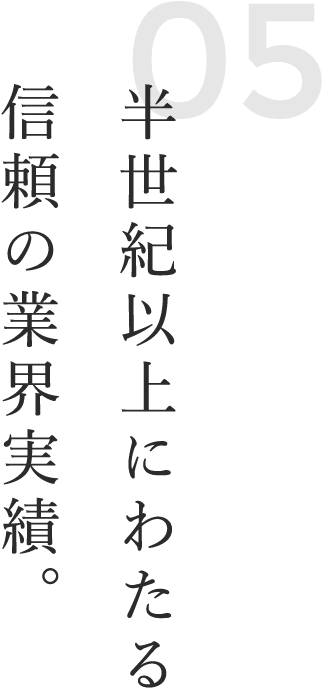 半世紀以上にわたる信頼の業界実績。